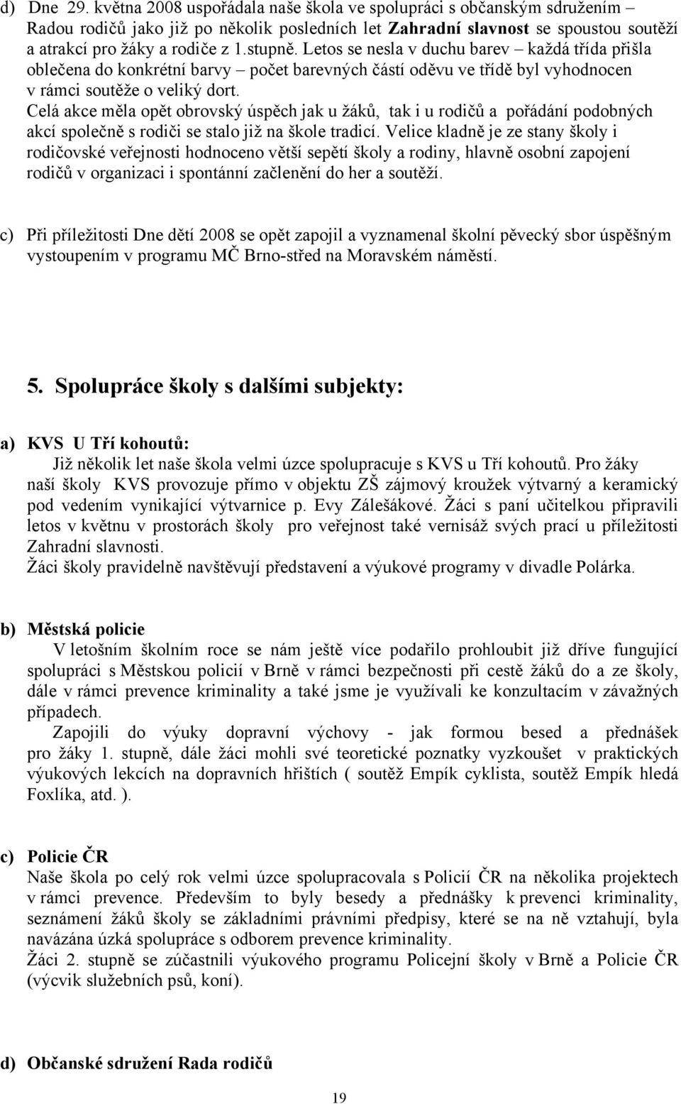 Celá akce měla opět obrovský úspěch jak u žáků, tak i u rodičů a pořádání podobných akcí společně s rodiči se stalo již na škole tradicí.