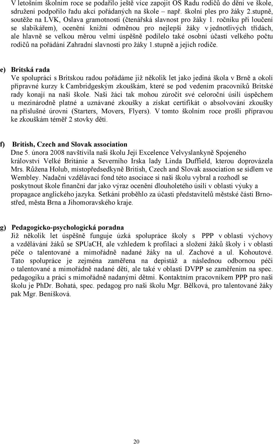 ročníku při loučení se slabikářem), ocenění knižní odměnou pro nejlepší žáky v jednotlivých třídách, ale hlavně se velkou měrou velmi úspěšně podílelo také osobní účastí velkého počtu rodičů na