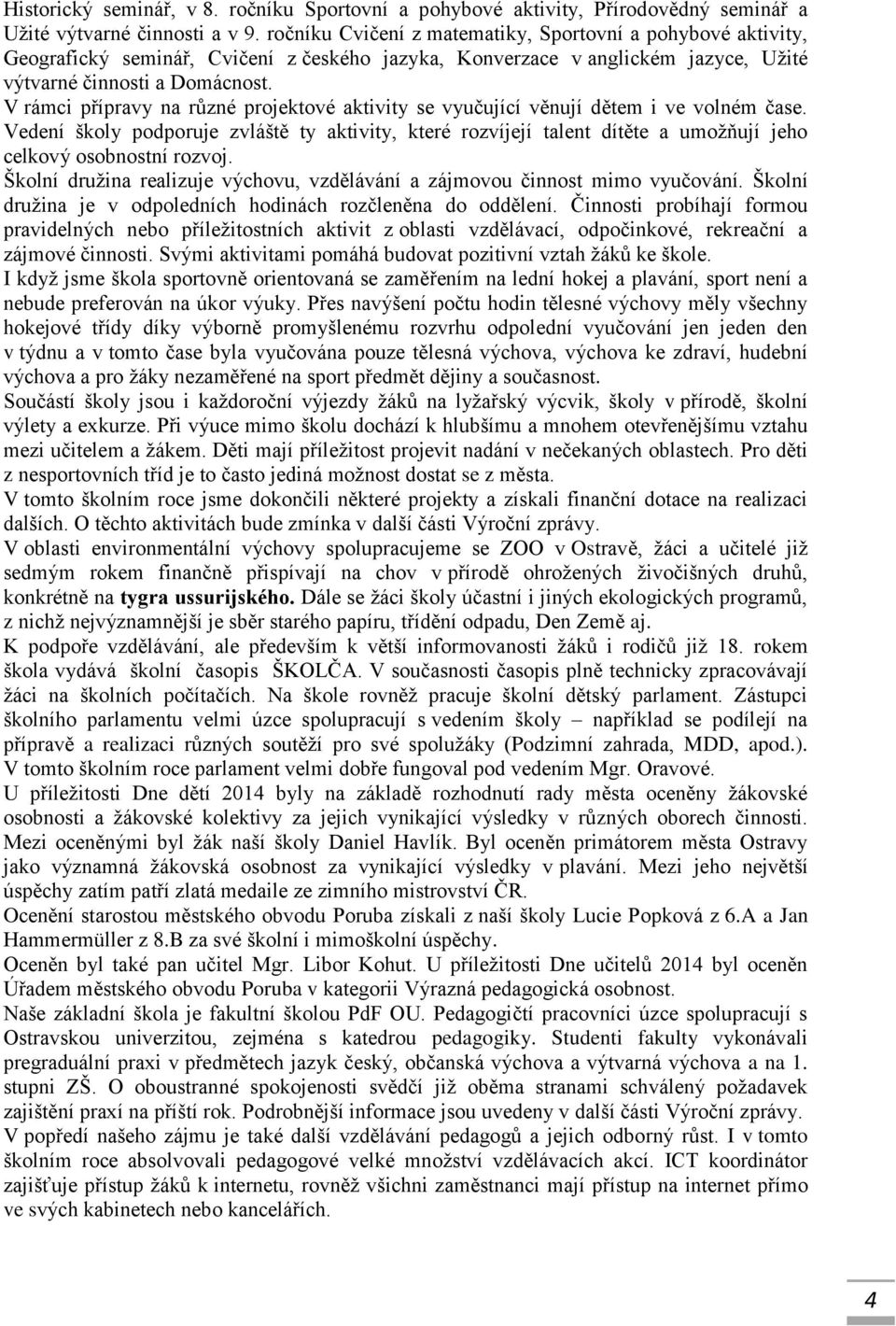 V rámci přípravy na různé projektové aktivity se vyučující věnují dětem i ve volném čase.