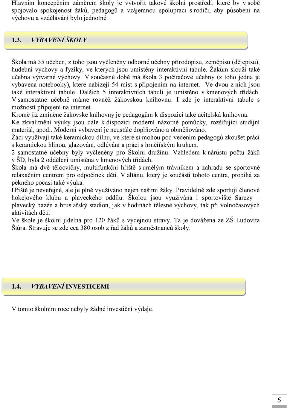 Žákům slouží také učebna výtvarné výchovy. V současné době má škola 3 počítačové učebny (z toho jedna je vybavena notebooky), které nabízejí 54 míst s připojením na internet.