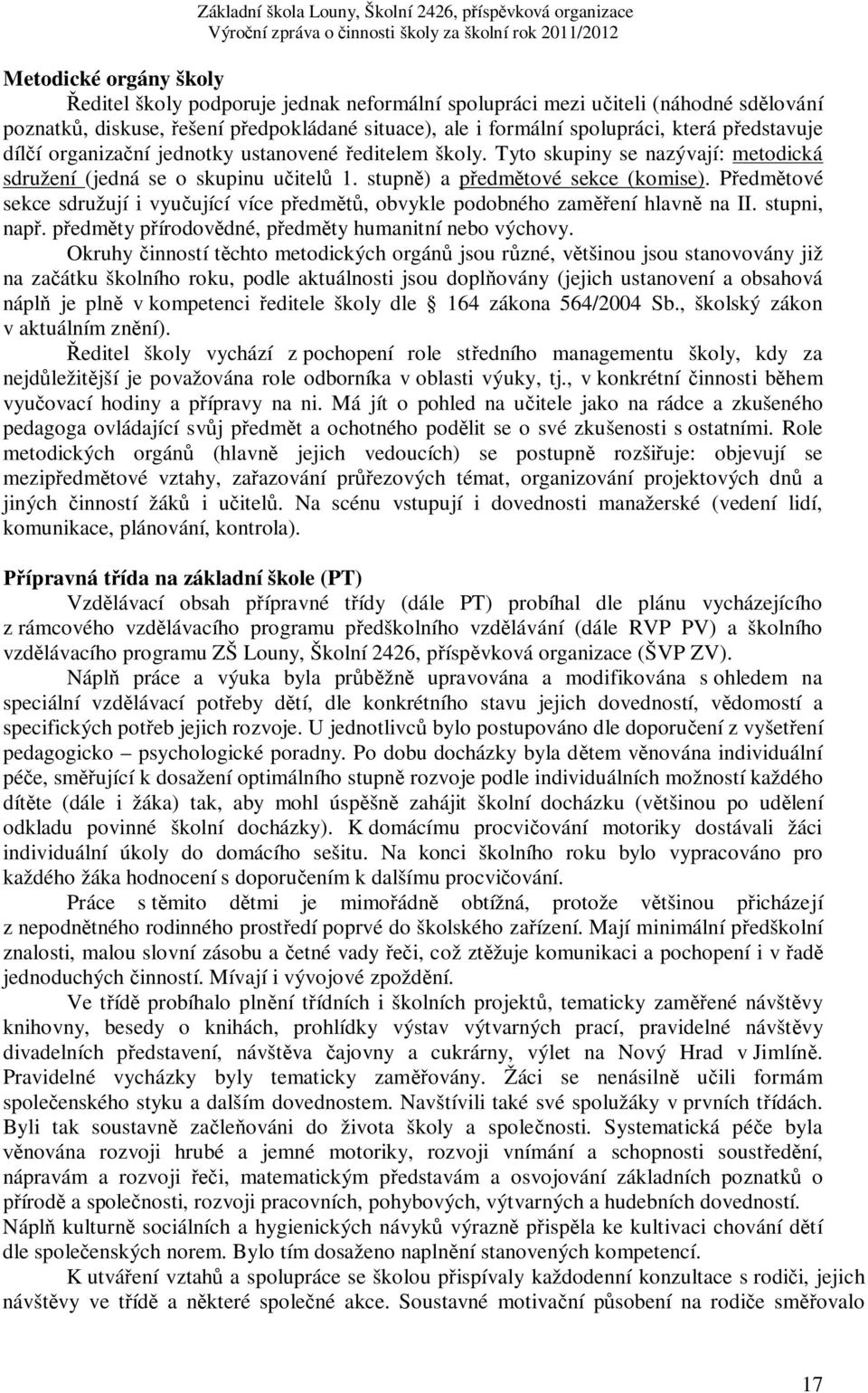 Předmětové sekce sdružují i vyučující více předmětů, obvykle podobného zaměření hlavně na II. stupni, např. předměty přírodovědné, předměty humanitní nebo výchovy.