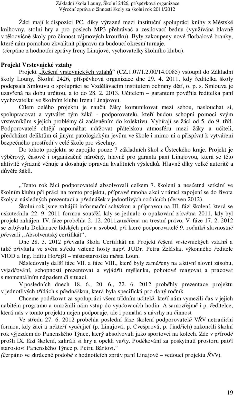 Projekt Vrstevnické vztahy Projekt Řešení vrstevnických vztahů (CZ.1.07/1.2.00/14.0085) vstoupil do Základní školy Louny, Školní 2426, příspěvková organizace dne 29. 4.