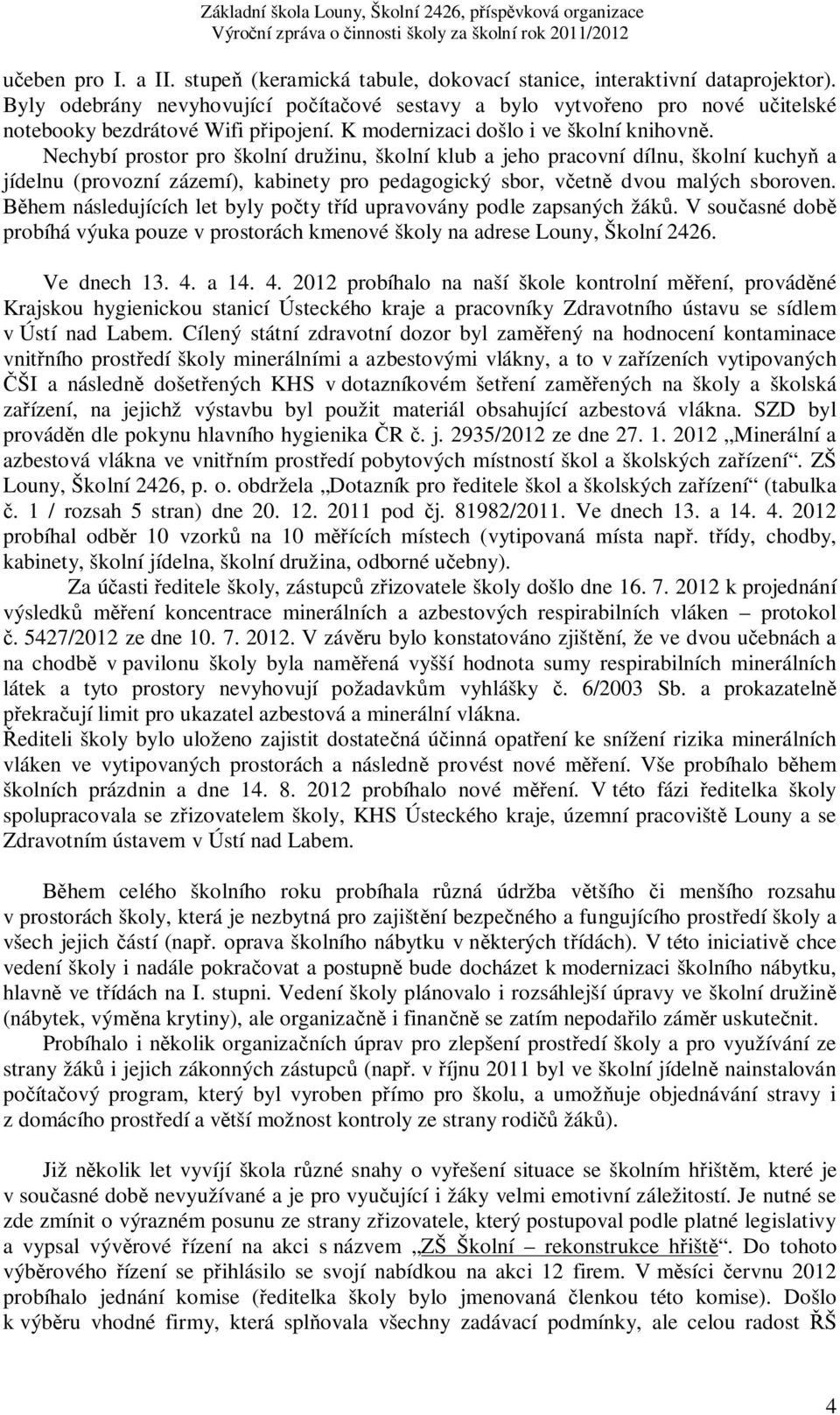 Nechybí prostor pro školní družinu, školní klub a jeho pracovní dílnu, školní kuchyň a jídelnu (provozní zázemí), kabinety pro pedagogický sbor, včetně dvou malých sboroven.