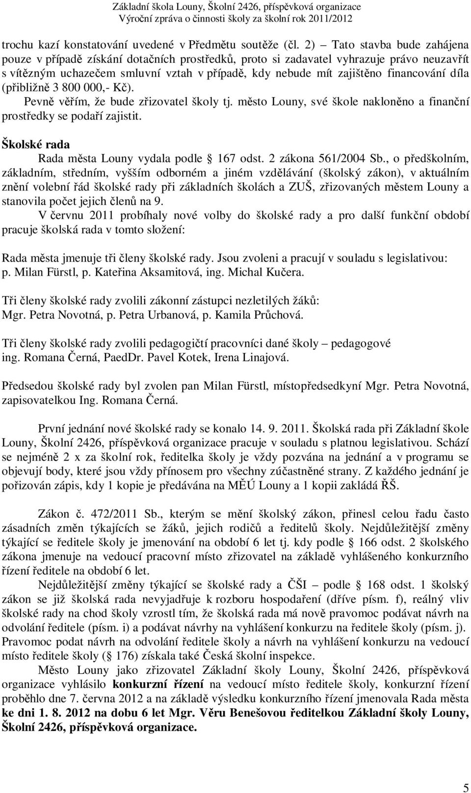 financování díla (přibližně 3 800 000,- Kč). Pevně věřím, že bude zřizovatel školy tj. město Louny, své škole nakloněno a finanční prostředky se podaří zajistit.