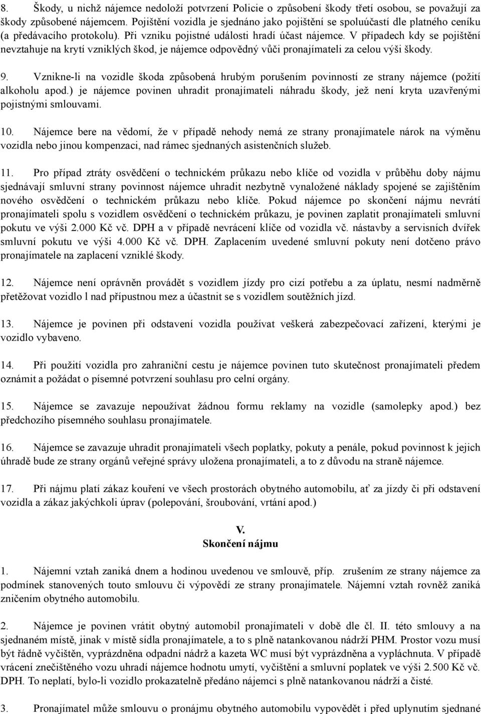 V případech kdy se pojištění nevztahuje na krytí vzniklých škod, je nájemce odpovědný vůči pronajímateli za celou výši škody. 9.