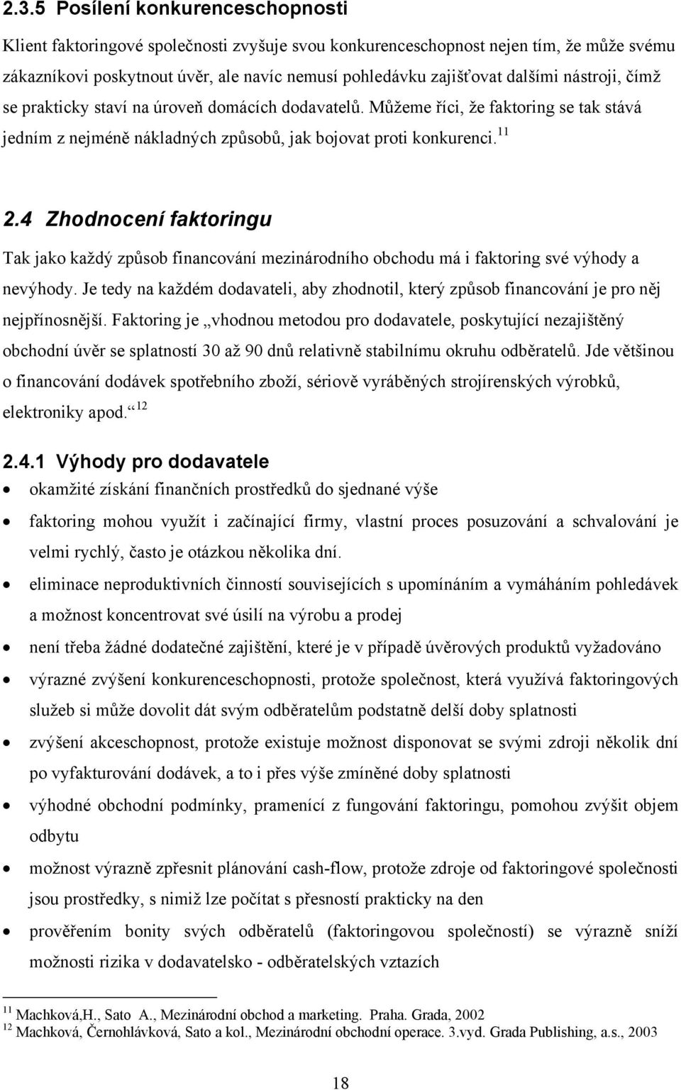 4 Zhodnocení faktoringu Tak jako každý způsob financování mezinárodního obchodu má i faktoring své výhody a nevýhody.