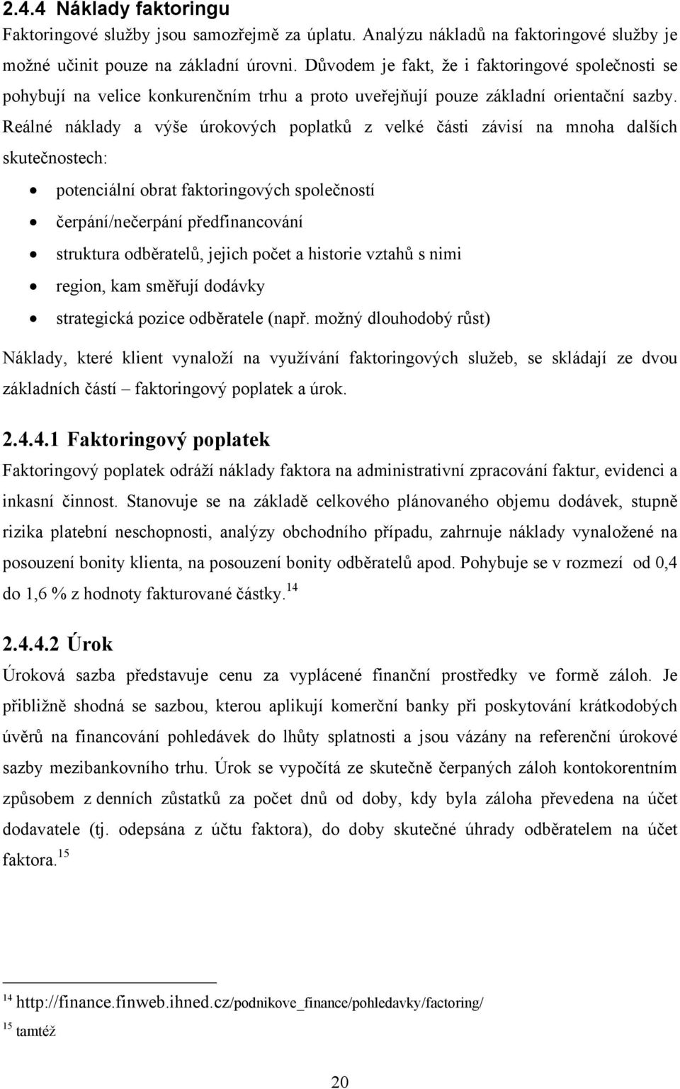 Reálné náklady a výše úrokových poplatků z velké části závisí na mnoha dalších skutečnostech: potenciální obrat faktoringových společností čerpání/nečerpání předfinancování struktura odběratelů,