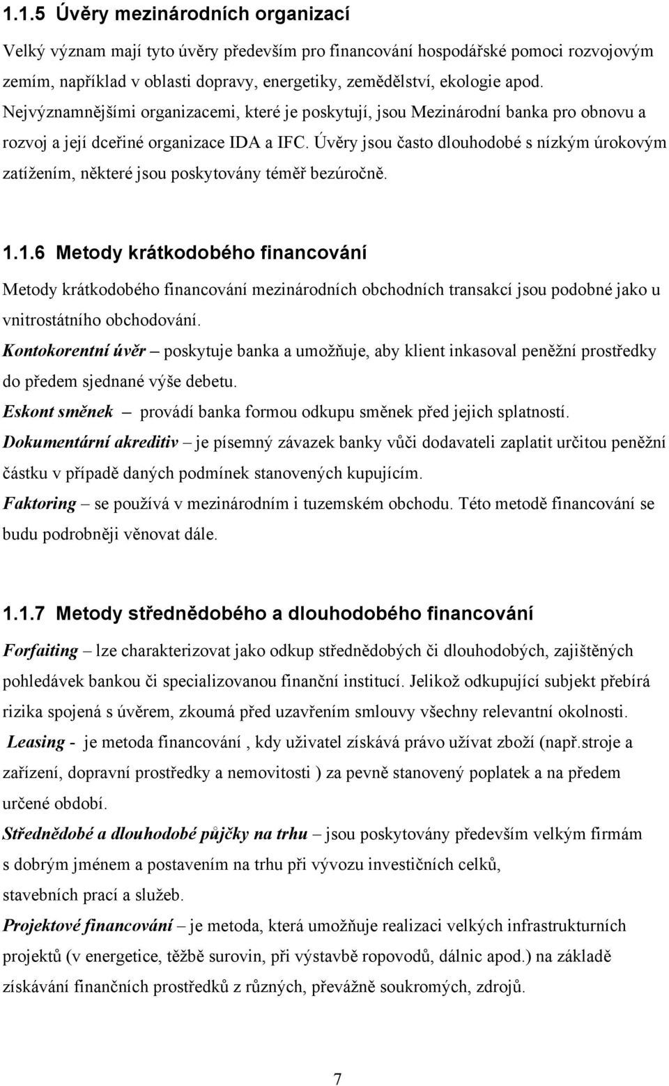 Úvěry jsou často dlouhodobé s nízkým úrokovým zatížením, některé jsou poskytovány téměř bezúročně. 1.