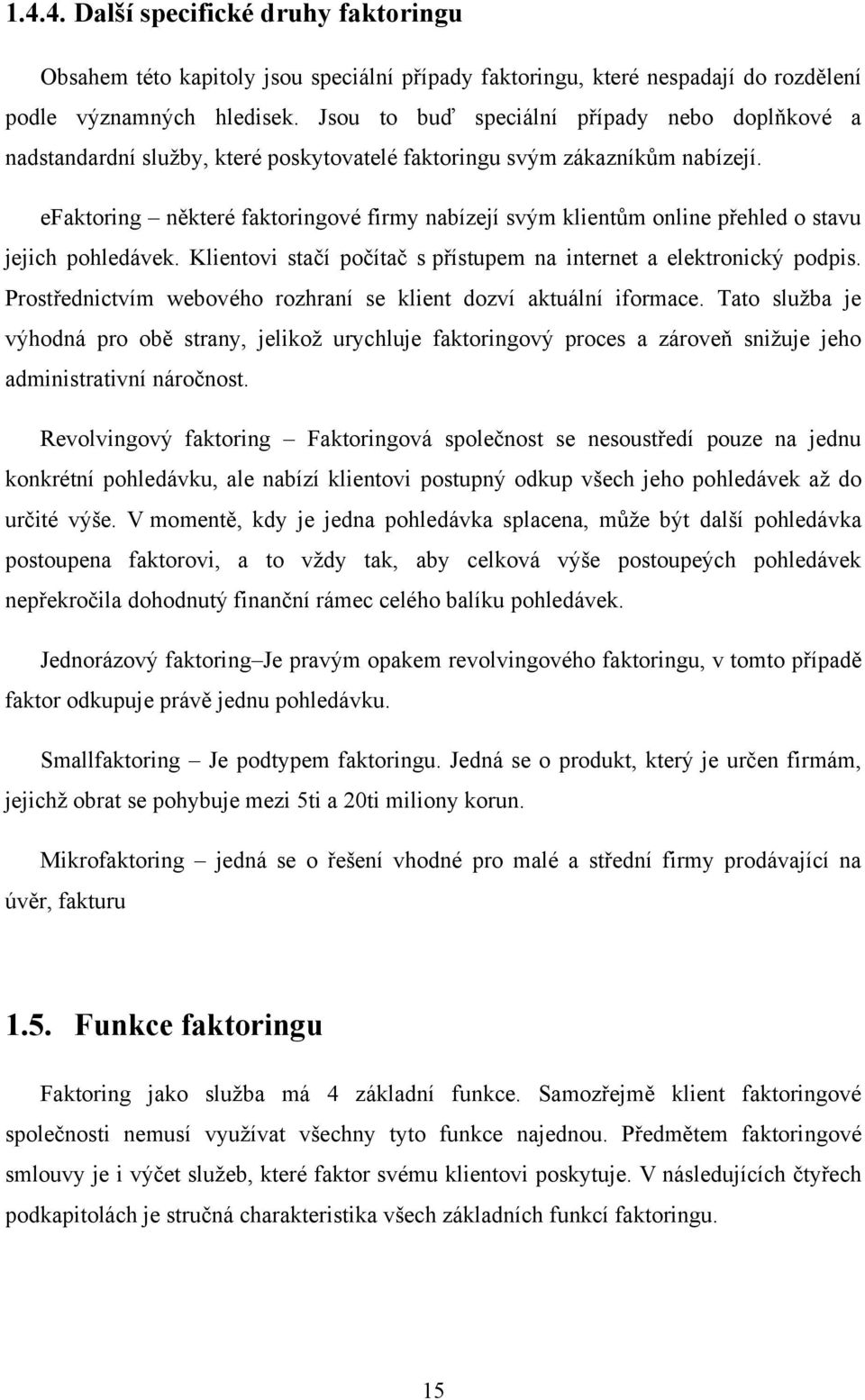 efaktoring některé faktoringové firmy nabízejí svým klientům online přehled o stavu jejich pohledávek. Klientovi stačí počítač s přístupem na internet a elektronický podpis.