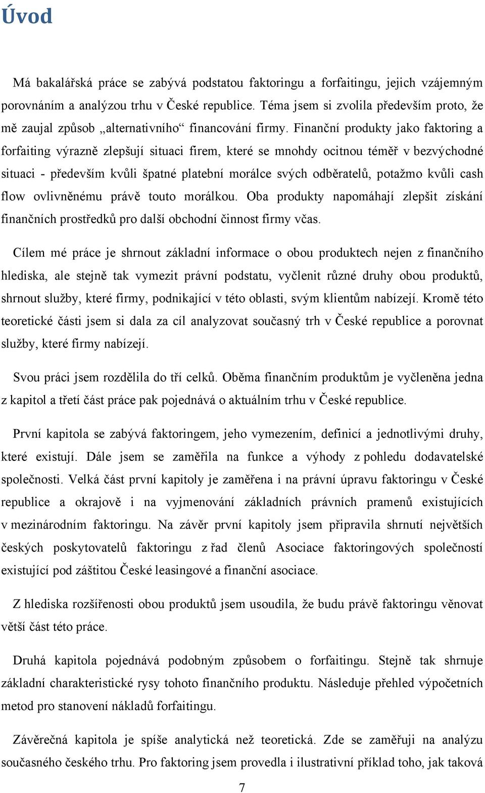 Finanční produkty jako faktoring a forfaiting výrazně zlepšují situaci firem, které se mnohdy ocitnou téměř v bezvýchodné situaci - především kvůli špatné platební morálce svých odběratelů, potažmo