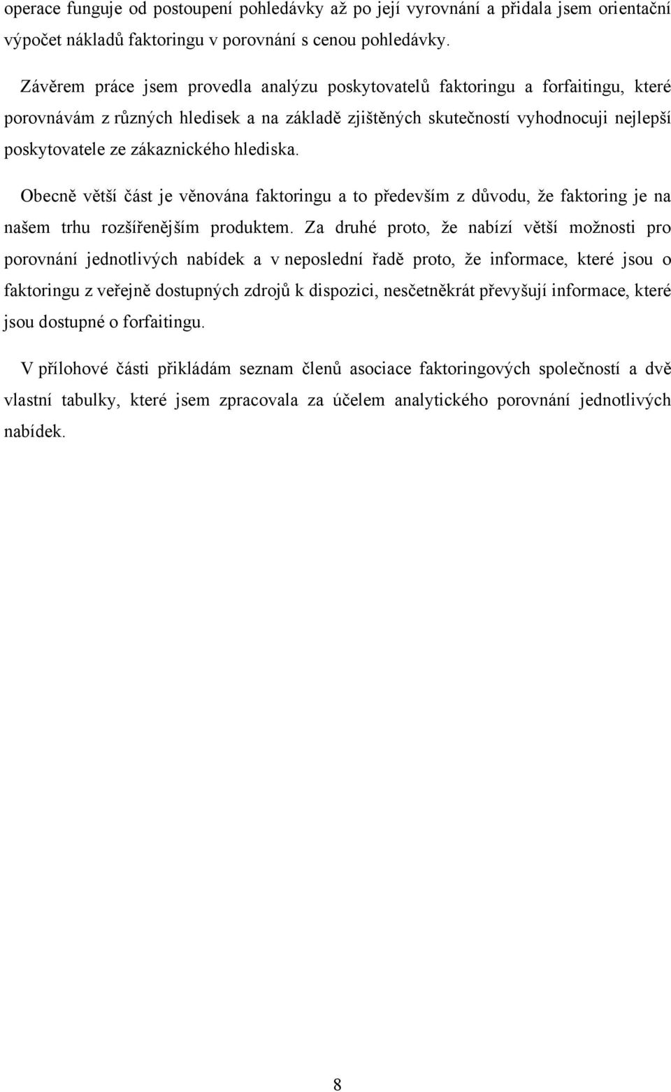 hlediska. Obecně větší část je věnována faktoringu a to především z důvodu, že faktoring je na našem trhu rozšířenějším produktem.