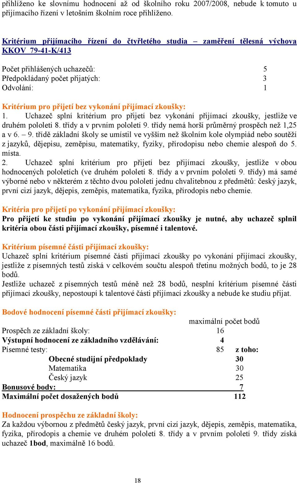 vykonání přijímací zkoušky: 1. Uchazeč splní kritérium pro přijetí bez vykonání přijímací zkoušky, jestliže ve druhém pololetí 8. třídy a v prvním pololetí 9.