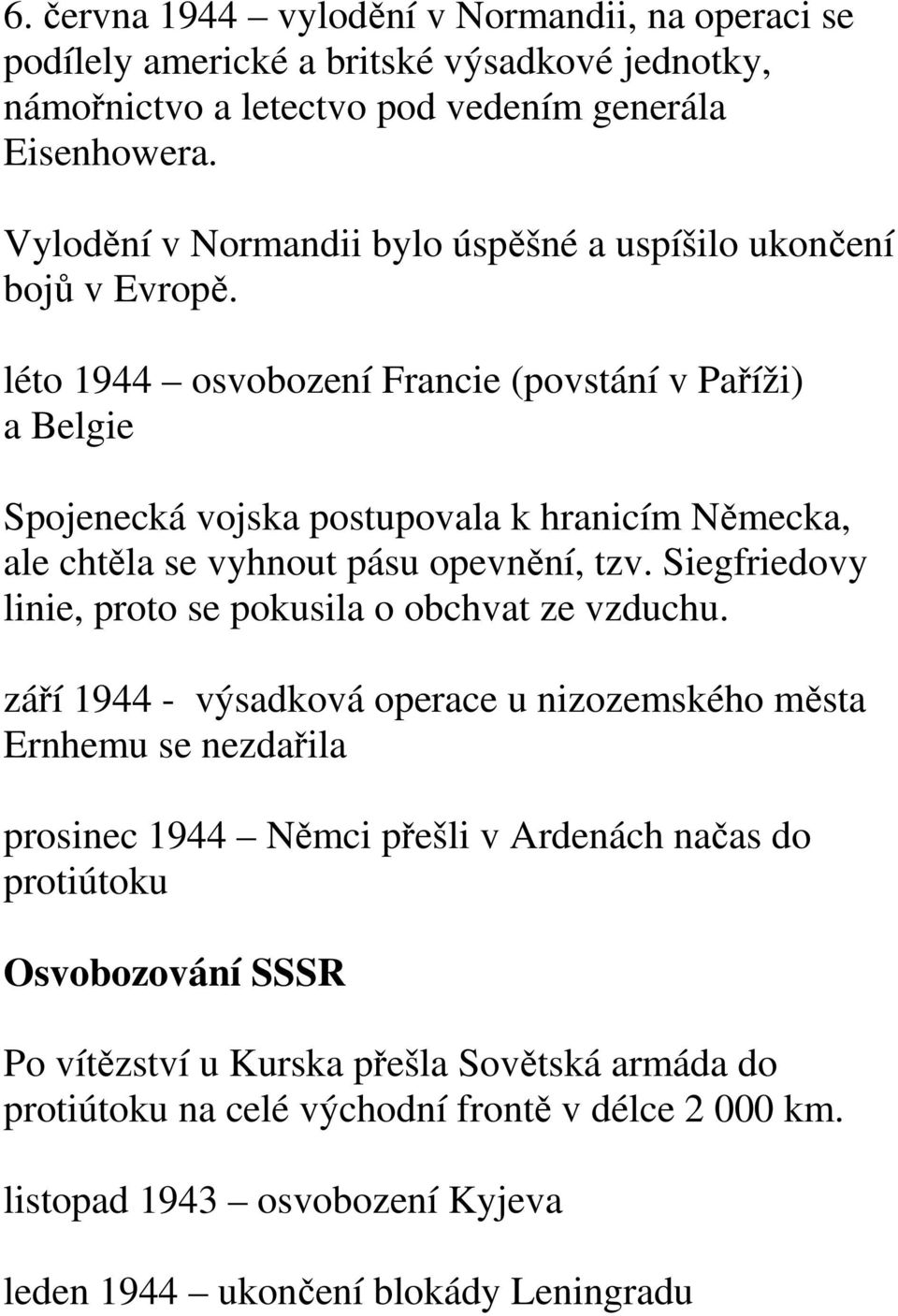 léto 1944 osvobození Francie (povstání v Paříži) a Belgie Spojenecká vojska postupovala k hranicím Německa, ale chtěla se vyhnout pásu opevnění, tzv.