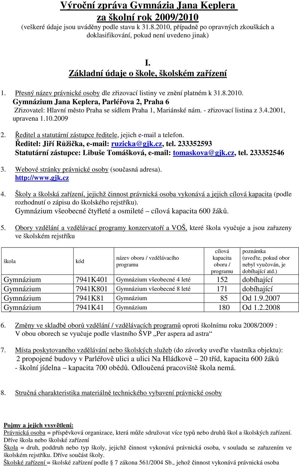 Gymnázium Jana Keplera, Parléřova 2, Praha 6 Zřizovatel: Hlavní město Praha se sídlem Praha 1, Mariánské nám. - zřizovací listina z 3.4.2001, upravena 1.10.2009 2.