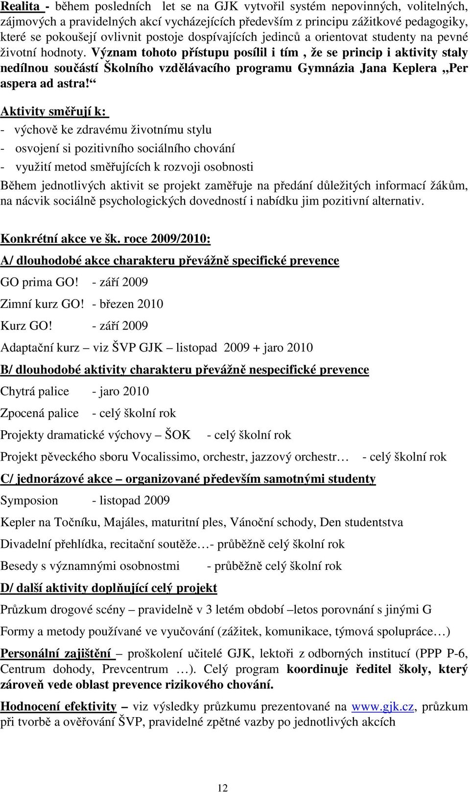 Význam tohoto přístupu posílil i tím, že se princip i aktivity staly nedílnou součástí Školního vzdělávacího programu Gymnázia Jana Keplera Per aspera ad astra!