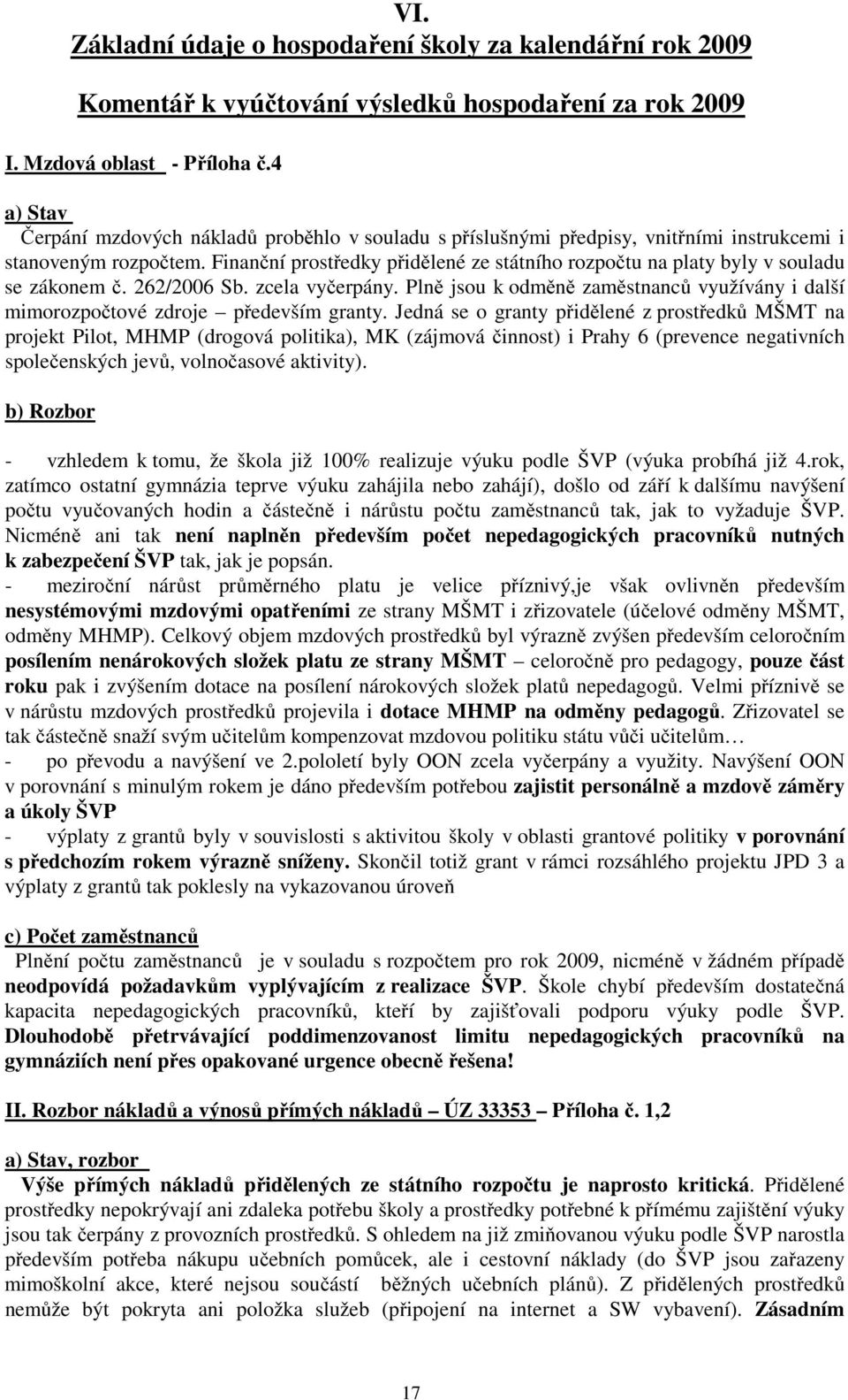 Finanční prostředky přidělené ze státního rozpočtu na platy byly v souladu se zákonem č. 262/2006 Sb. zcela vyčerpány.