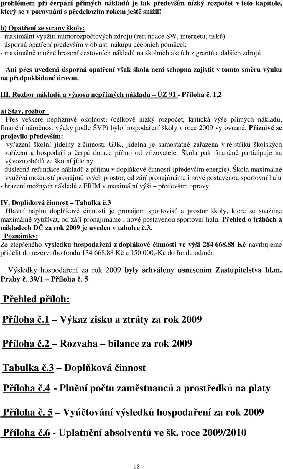 cestovních nákladů na školních akcích z grantů a dalších zdrojů Ani přes uvedená úsporná opatření však škola není schopna zajistit v tomto směru výuku na předpokládané úrovni. III.