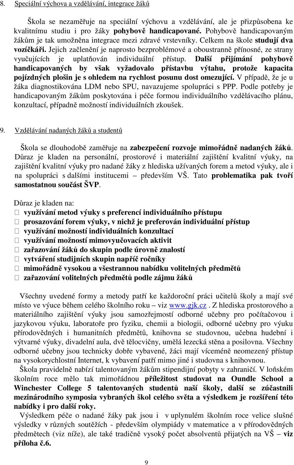 Jejich začlenění je naprosto bezproblémové a oboustranně přínosné, ze strany vyučujících je uplatňován individuální přístup.