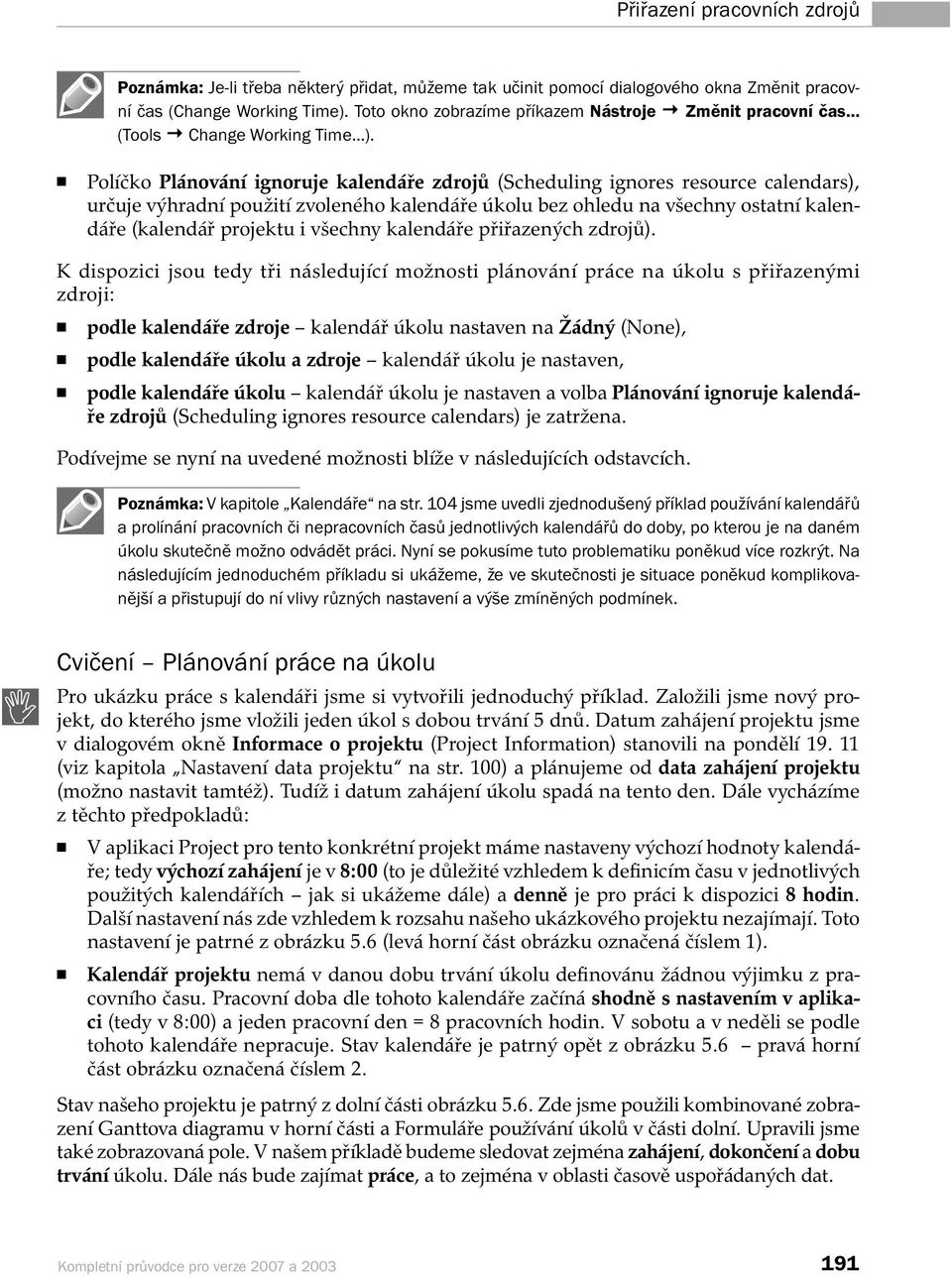 Políčko Plánování ignoruje kalendáře zdrojů (Scheduling ignores resource calendars), určuje výhradní použití zvoleného kalendáře úkolu bez ohledu na všechny ostatní kalendáře (kalendář projektu i