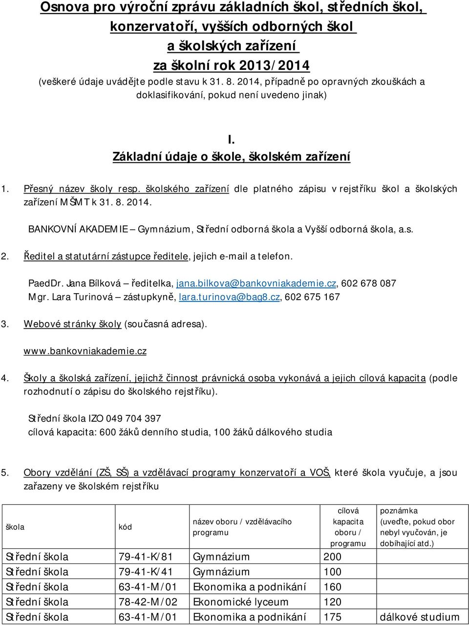 školského zařízení dle platného zápisu v rejstříku škol a školských zařízení MŠMT k 31. 8. 214. BANKOVNÍ AKADEMIE Gymnázium, Střední odborná a Vyšší odborná, a.s. 2. Ředitel a statutární zástupce ředitele, jejich e-mail a telefon.