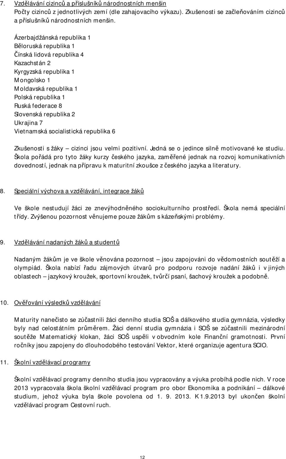 2 Ukrajina 7 Vietnamská socialistická republika 6 Zkušenosti s žáky cizinci jsou velmi pozitivní. Jedná se o jedince silně motivované ke studiu.