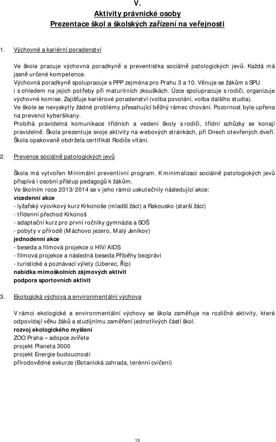 Úzce spolupracuje s rodiči, organizuje výchovné komise. Zajišťuje kariérové poradenství (volba povolání, volba dalšího studia). Ve škole se nevyskytly žádné problémy přesahující běžný rámec chování.