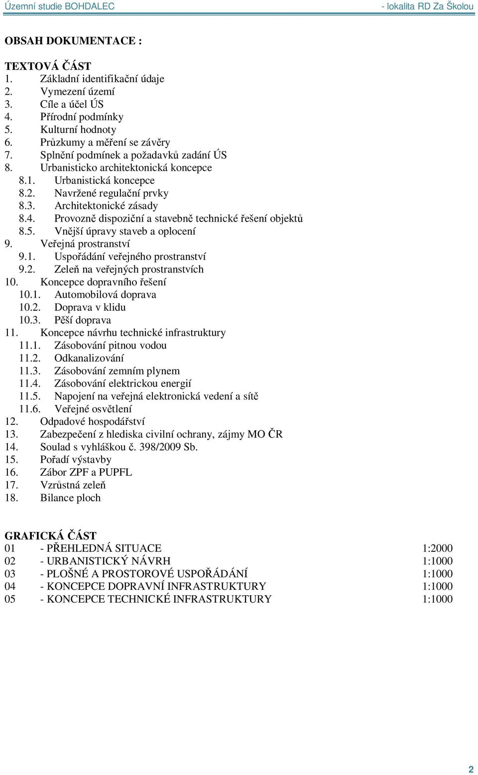 Provozn dispozi ní a stavebn technické ešení objekt 8.5. Vn jší úpravy staveb a oplocení 9. Ve ejná prostranství 9.1. Uspo ádání ve ejného prostranství 9.2. Zele na ve ejných prostranstvích 10.