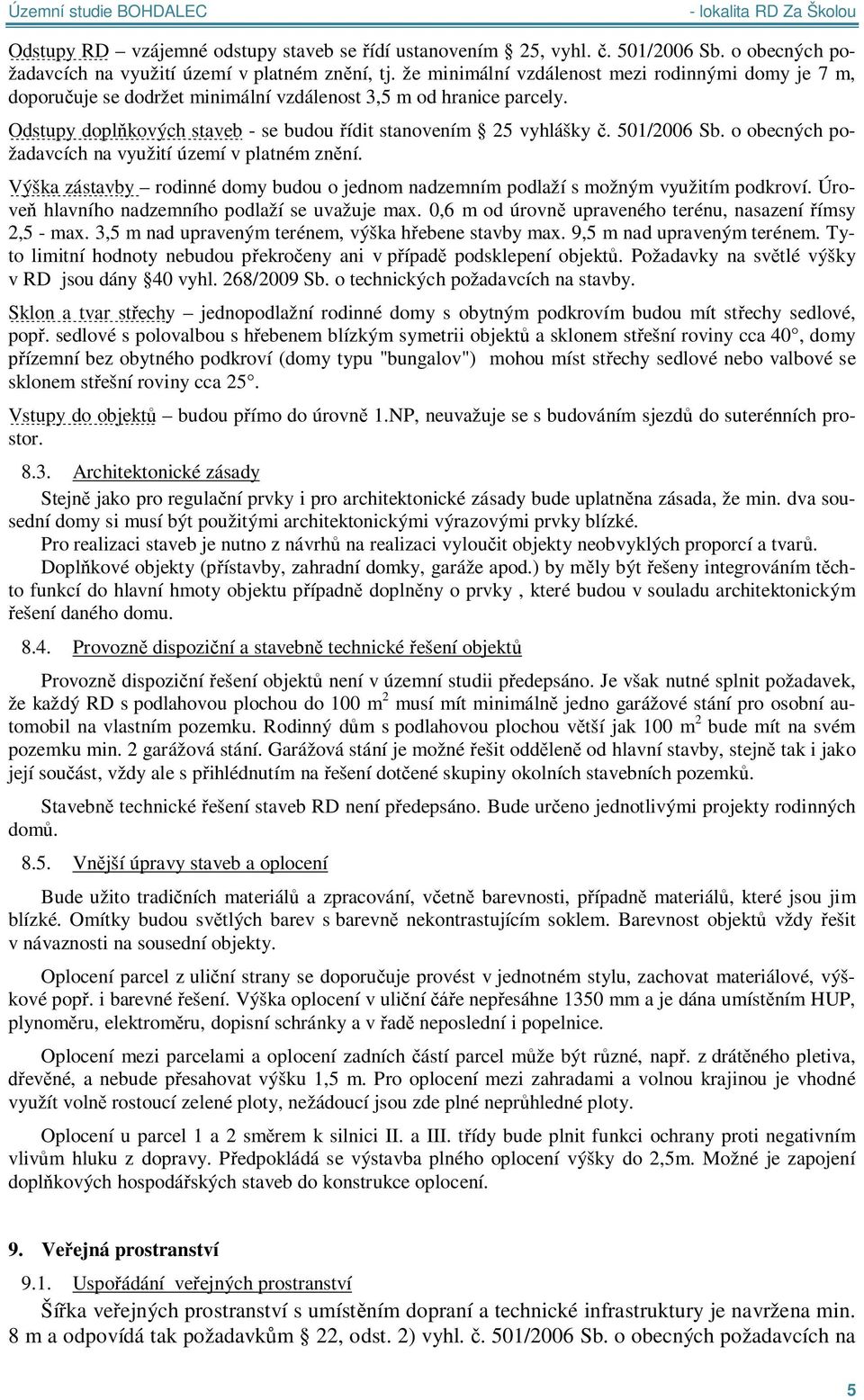 o obecných požadavcích na využití území v platném zn ní. Výška zástavby rodinné domy budou o jednom nadzemním podlaží s možným využitím podkroví. Úrove hlavního nadzemního podlaží se uvažuje max.