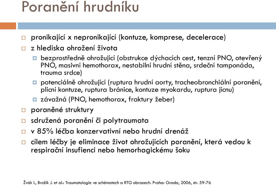 kontuze myokardu, ruptura jícnu) závažná (PNO, hemothorax, fraktury žeber) poraněné struktury sdružená poranění či polytraumata v 85% léčba konzervativní nebo hrudní drenáž cílem léčby je