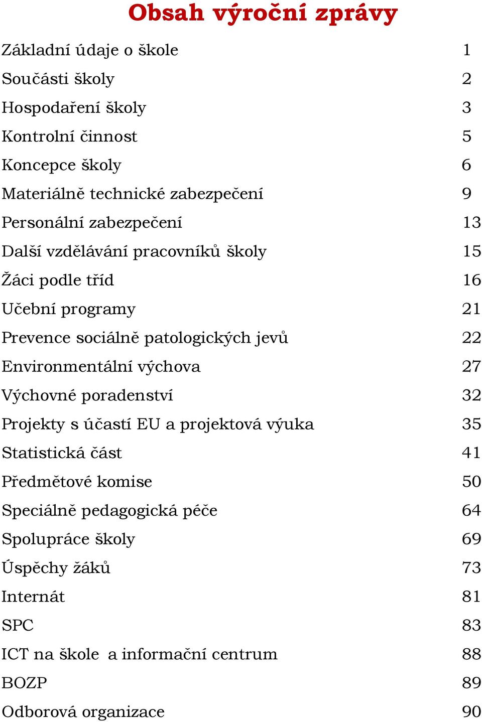 patologických jevů 22 Environmentální výchova 27 Výchovné poradenství 32 Projekty s účastí EU a projektová výuka 35 Statistická část 41