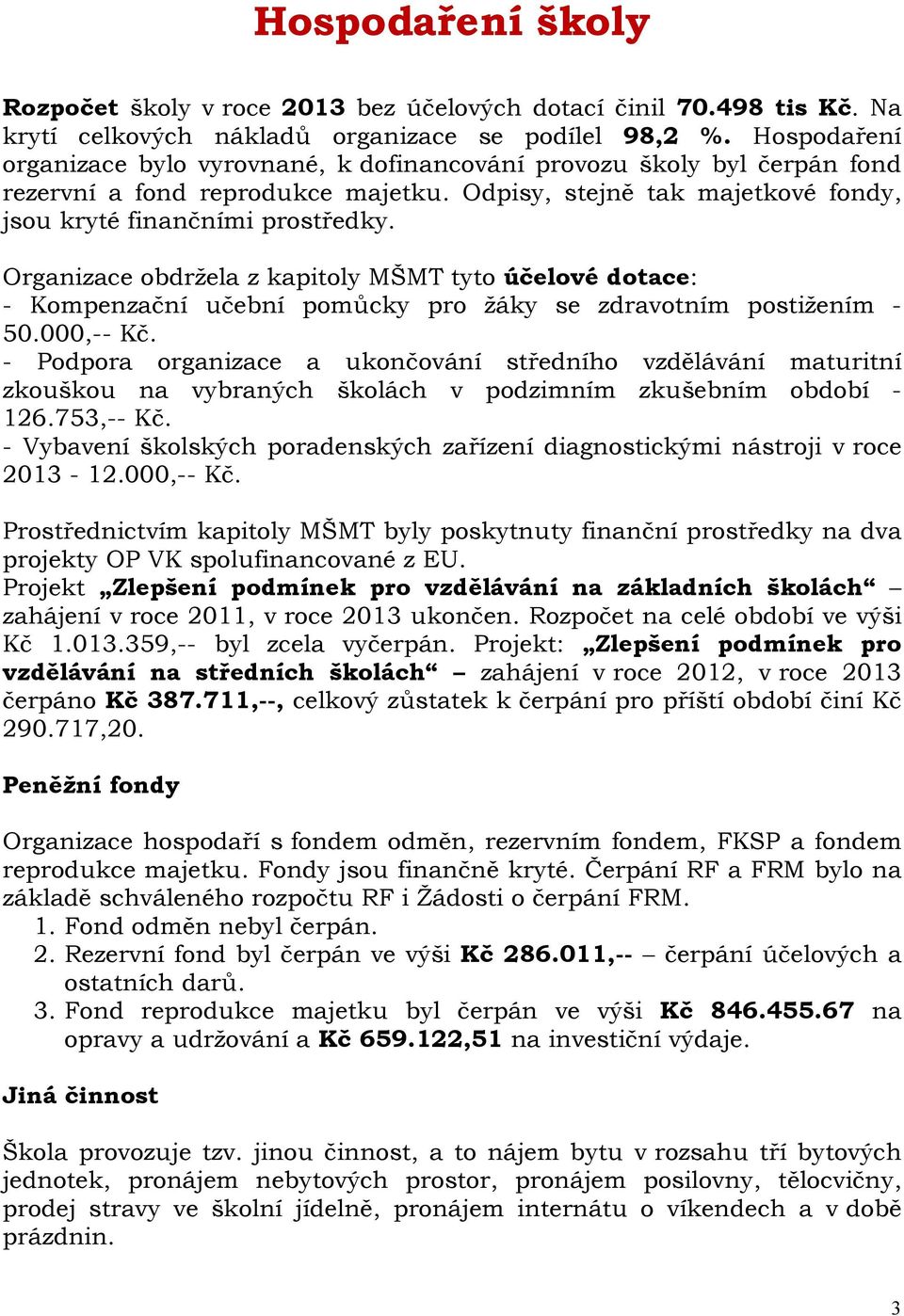 Organizace obdržela z kapitoly MŠMT tyto účelové dotace: - Kompenzační učební pomůcky pro žáky se zdravotním postižením - 50.000,-- Kč.