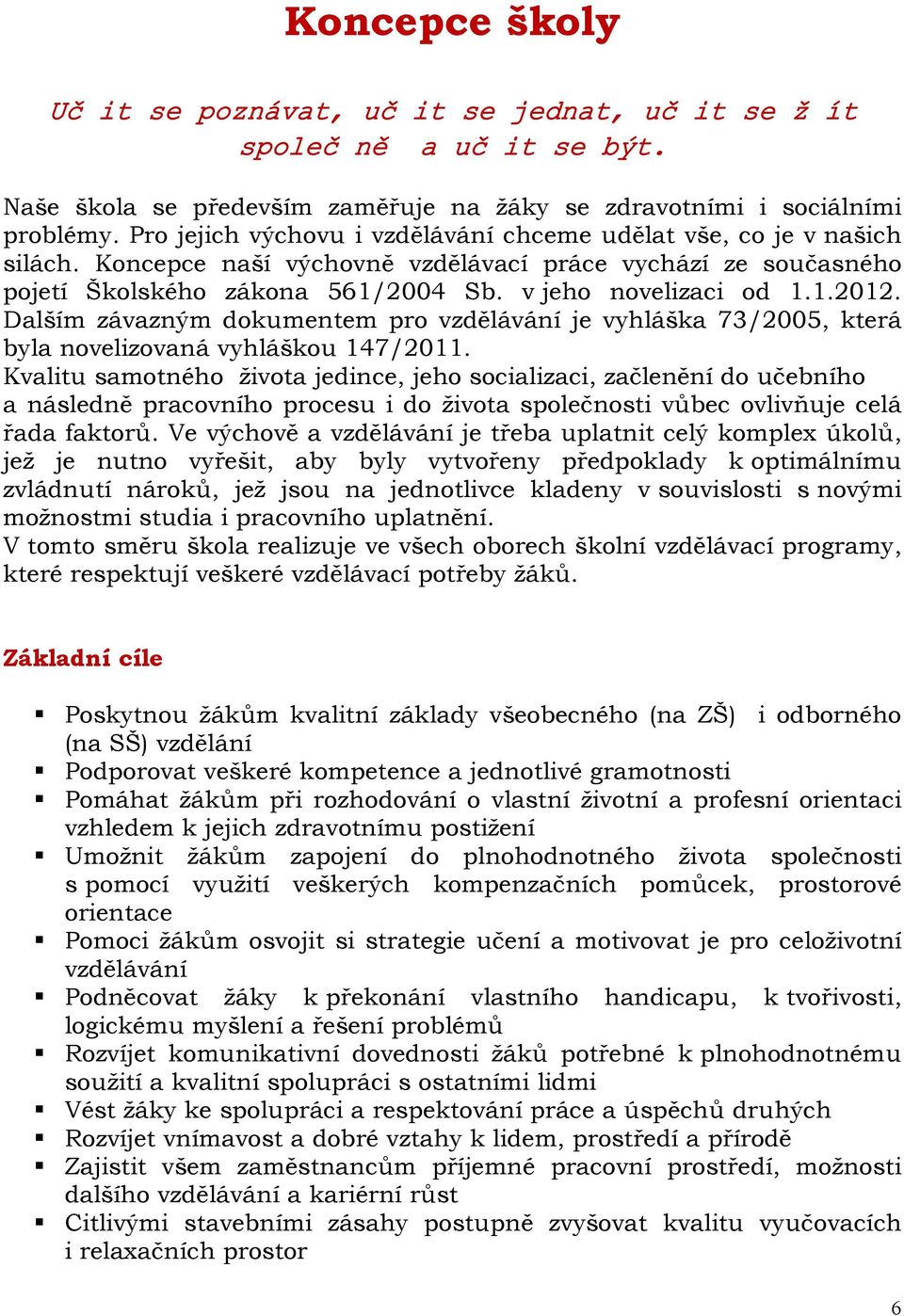 Dalším závazným dokumentem pro vzdělávání je vyhláška 73/2005, která byla novelizovaná vyhláškou 147/2011.