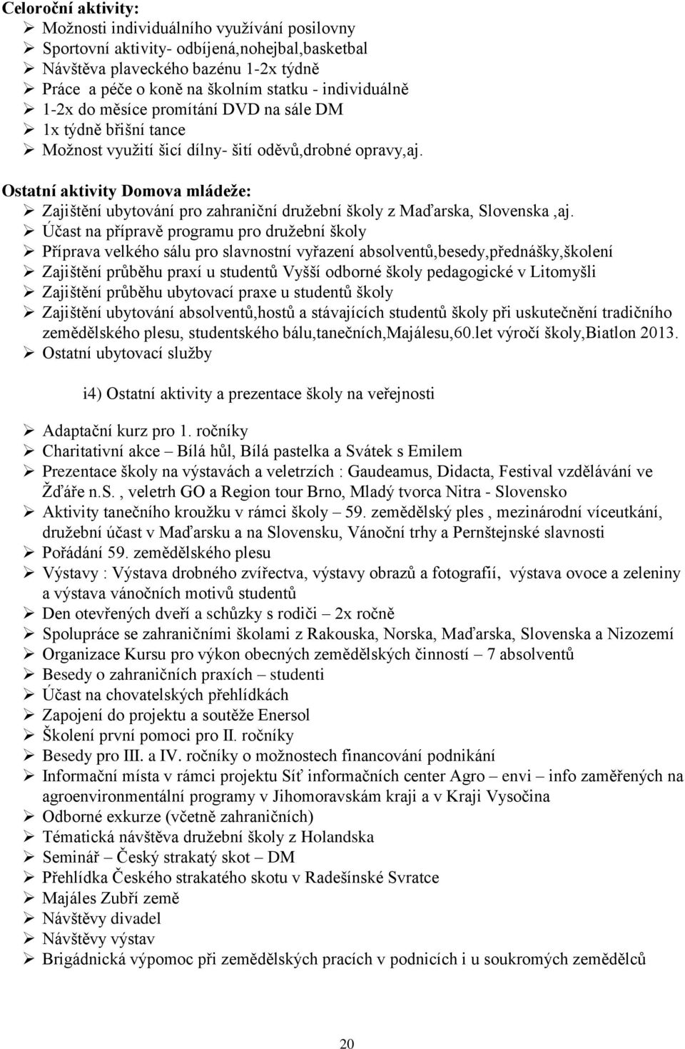 Ostatní aktivity Domova mládeže: Zajištění ubytování pro zahraniční družební školy z Maďarska, Slovenska,aj.