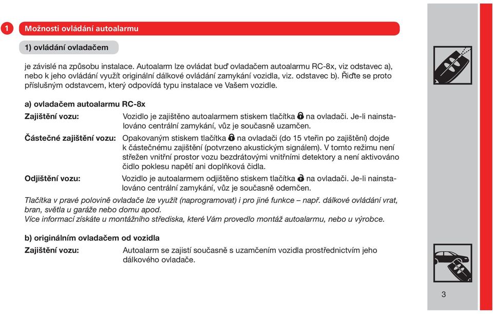 Řiďte se proto příslušným odstavcem, který odpovídá typu instalace ve Vašem vozidle. a) ovladačem autoalarmu RC-8x Zajištění vozu: Vozidlo je zajištěno autoalarmem stiskem tlačítka na ovladači.