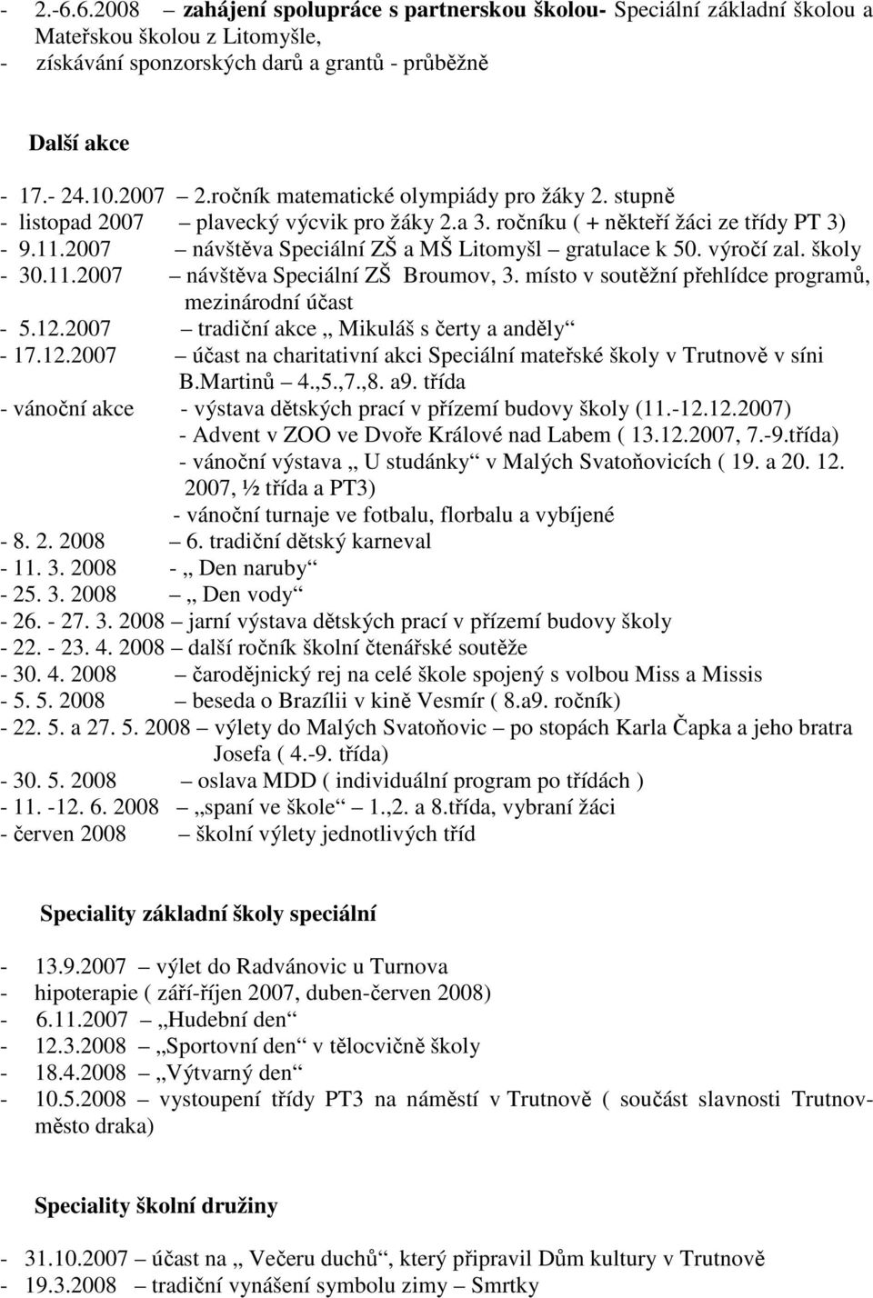 výročí zal. školy - 30.11.2007 návštěva Speciální ZŠ Broumov, 3. místo v soutěžní přehlídce programů, mezinárodní účast - 5.12.