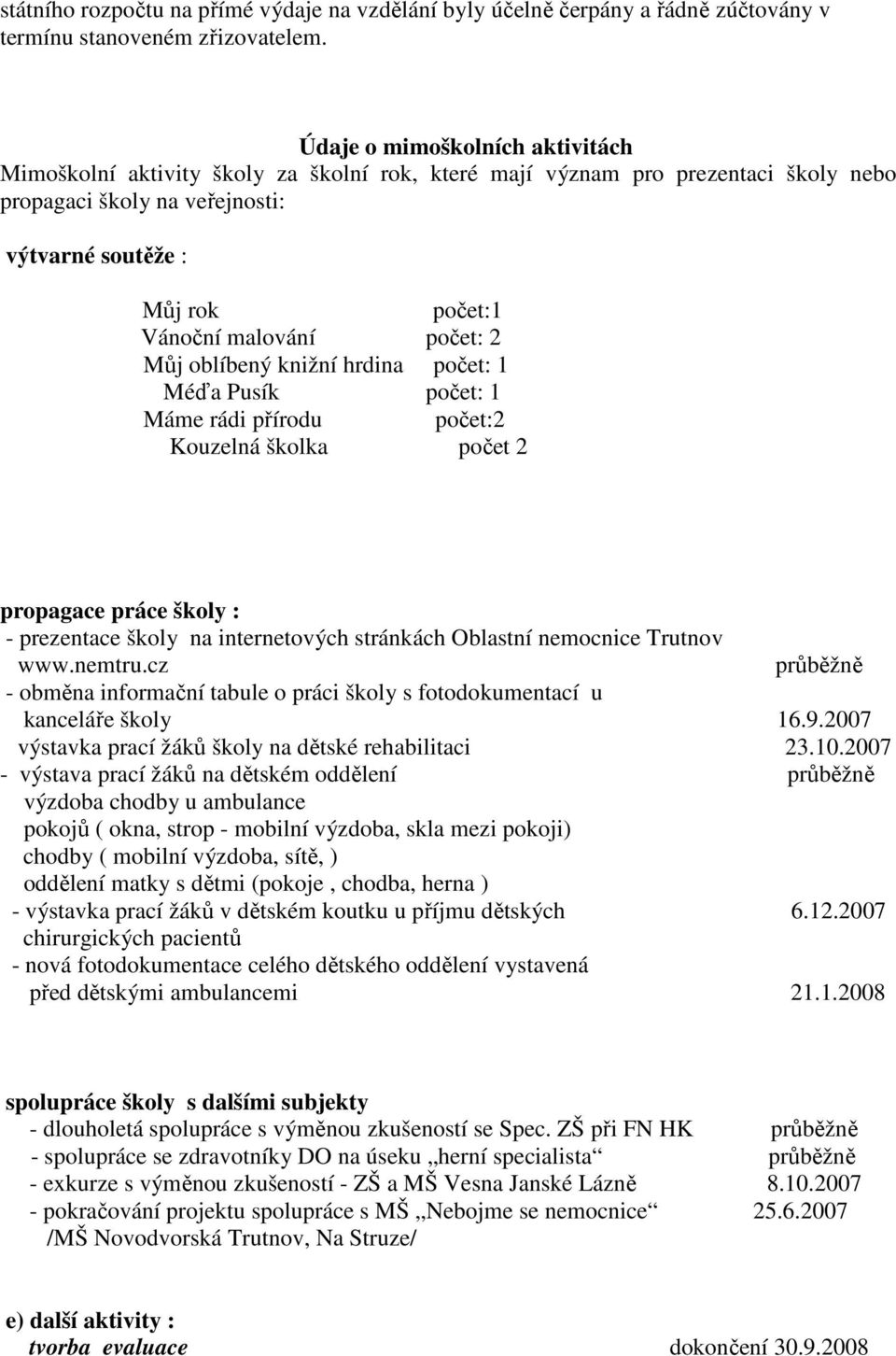 počet: 2 Můj oblíbený knižní hrdina počet: 1 Méďa Pusík počet: 1 Máme rádi přírodu počet:2 Kouzelná školka počet 2 propagace práce školy : - prezentace školy na internetových stránkách Oblastní