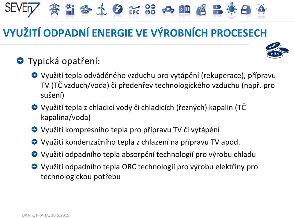 pro sušení) Využití tepla z chladicí vodyči chladicích (řezných) kapalin (TČ kapalina/voda) Využití kompresního tepla pro přípravu TV či vytápění