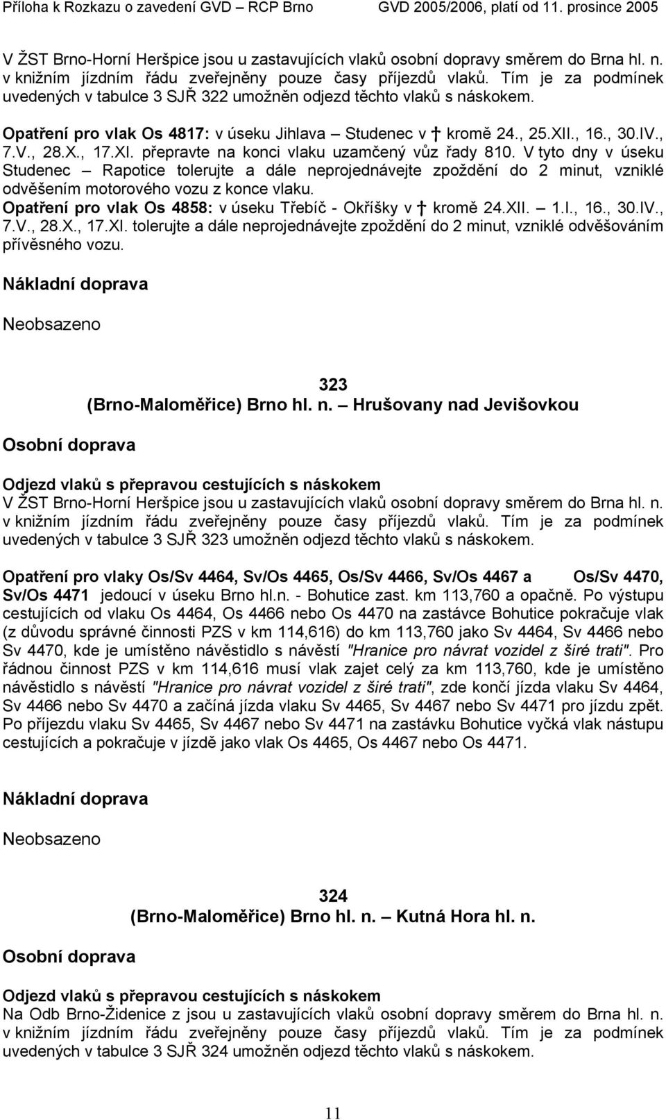 ., 16., 30.IV., 7.V., 28.., 17.I. přepravte na konci vlaku uzamčený vůz řady 810.