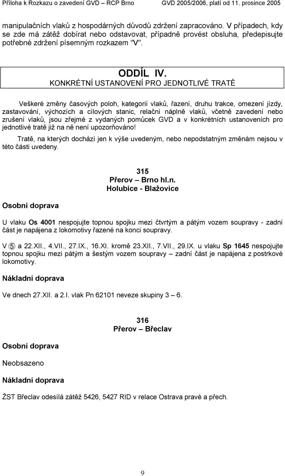 KONKRÉTNÍ USTANOVNÍ PRO JDNOTLIVÉ TRATĚ Veškeré změny časových poloh, kategorií vlaků, řazení, druhu trakce, omezení jízdy, zastavování, výchozích a cílových stanic, relační náplně vlaků, včetně