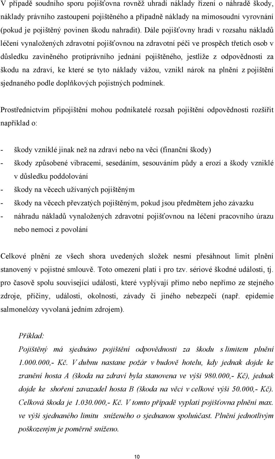 Dále pojišťovny hradí v rozsahu nákladů léčení vynaložených zdravotní pojišťovnou na zdravotní péči ve prospěch třetích osob v důsledku zaviněného protiprávního jednání pojištěného, jestliže z