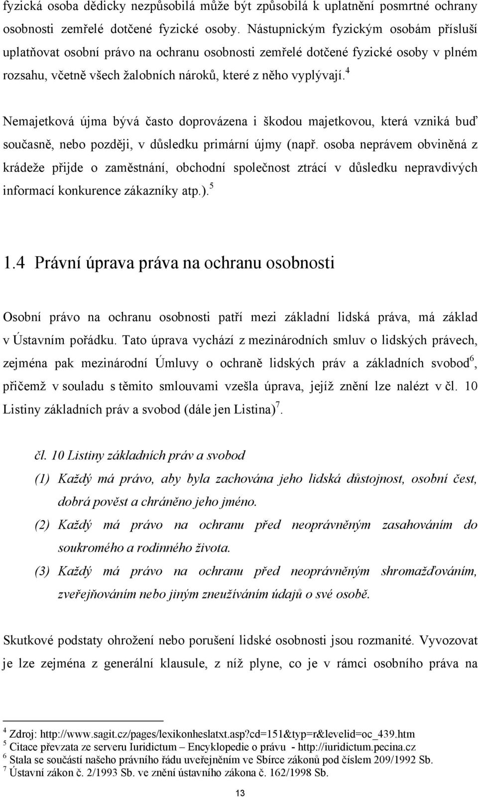 4 Nemajetková újma bývá často doprovázena i škodou majetkovou, která vzniká buď současně, nebo později, v důsledku primární újmy (např.