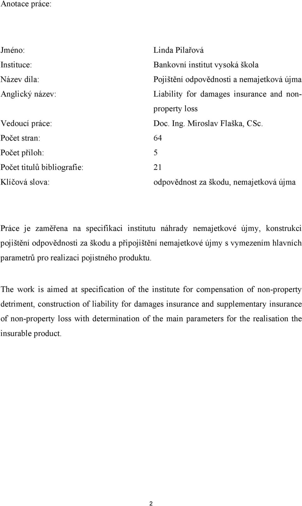 Počet stran: 64 Počet příloh: 5 Počet titulů bibliografie: 21 Klíčová slova: odpovědnost za škodu, nemajetková újma Práce je zaměřena na specifikaci institutu náhrady nemajetkové újmy, konstrukci