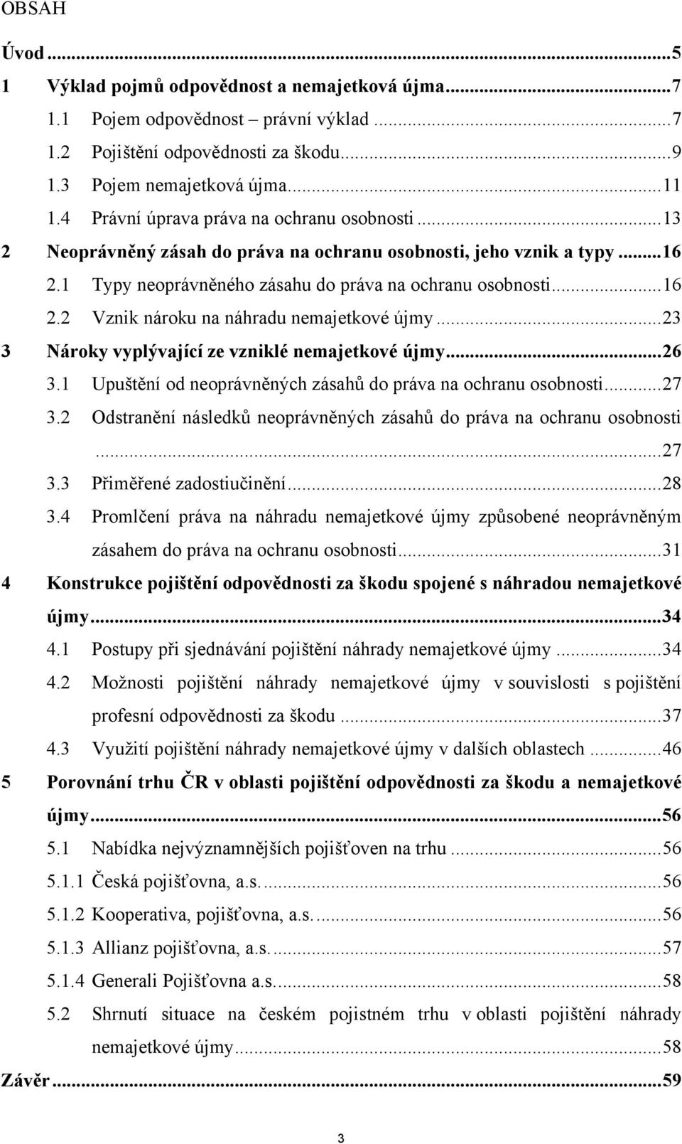 .. 23 3 Nároky vyplývající ze vzniklé nemajetkové újmy... 26 3.1 Upuštění od neoprávněných zásahů do práva na ochranu osobnosti... 27 3.