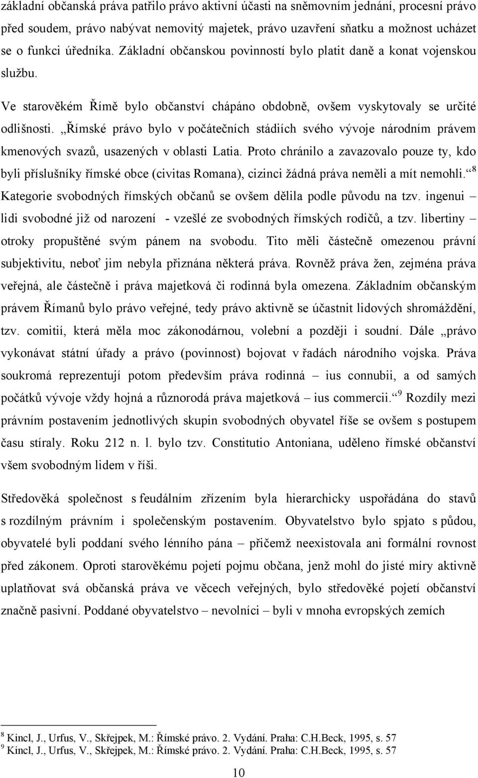 Římské právo bylo v počátečních stádiích svého vývoje národním právem kmenových svazů, usazených v oblasti Latia.