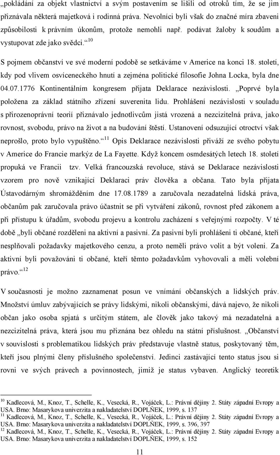 10 S pojmem občanství ve své moderní podobě se setkáváme v Americe na konci 18. století, kdy pod vlivem osvíceneckého hnutí a zejména politické filosofie Johna Locka, byla dne 04.07.