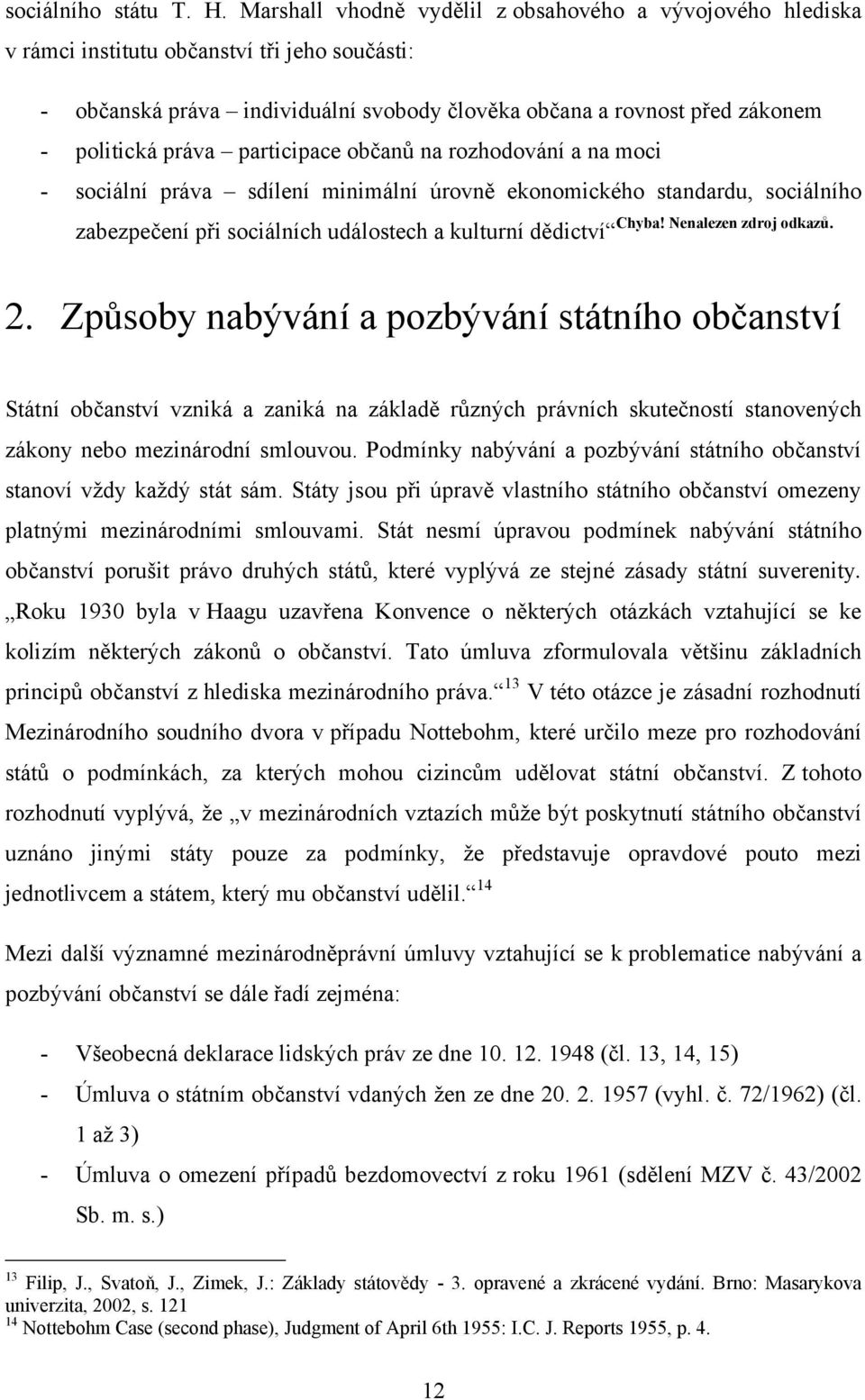 participace občanů na rozhodování a na moci - sociální práva sdílení minimální úrovně ekonomického standardu, sociálního Chyba! Nenalezen zdroj odkazů.