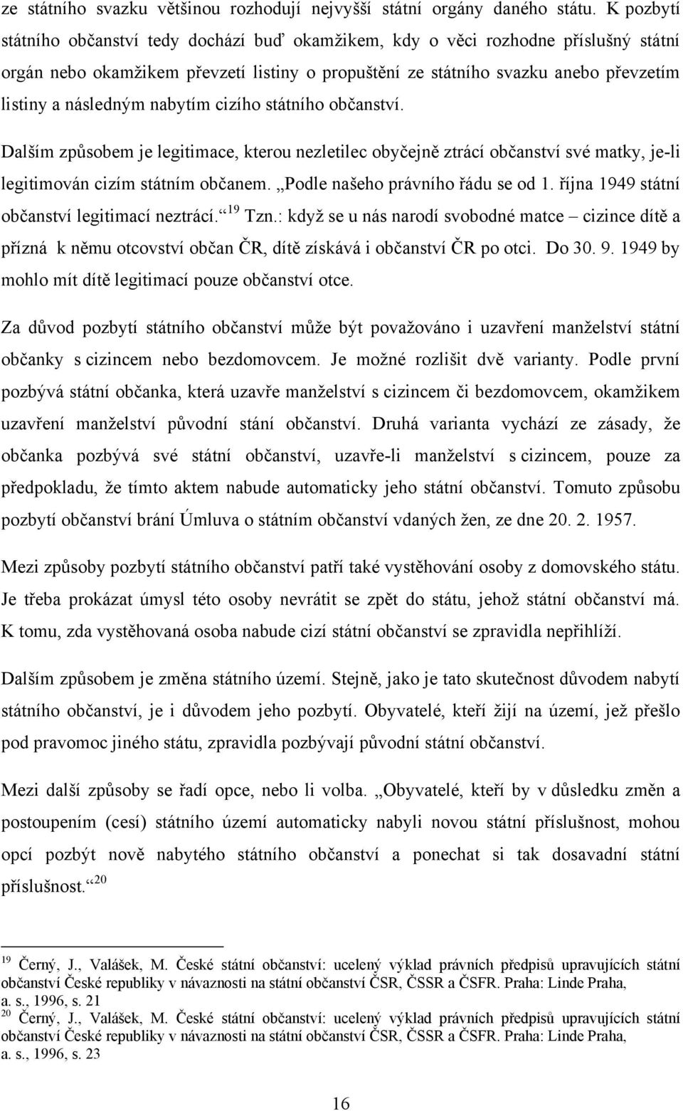 nabytím cizího státního občanství. Dalším způsobem je legitimace, kterou nezletilec obyčejně ztrácí občanství své matky, je-li legitimován cizím státním občanem. Podle našeho právního řádu se od 1.