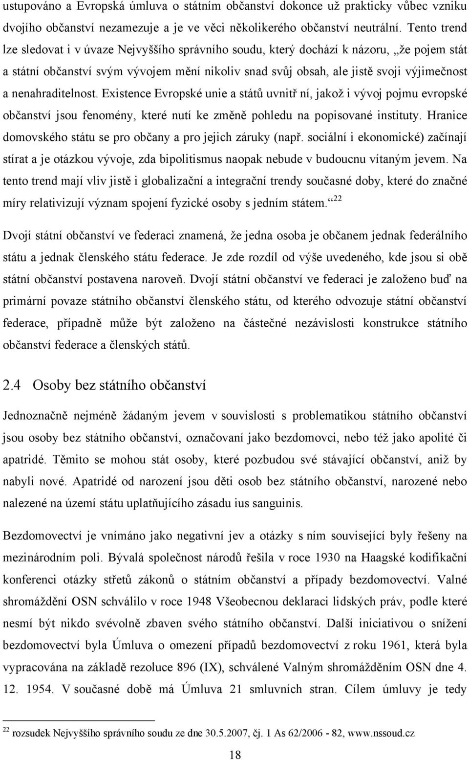 nenahraditelnost. Existence Evropské unie a států uvnitř ní, jakoţ i vývoj pojmu evropské občanství jsou fenomény, které nutí ke změně pohledu na popisované instituty.