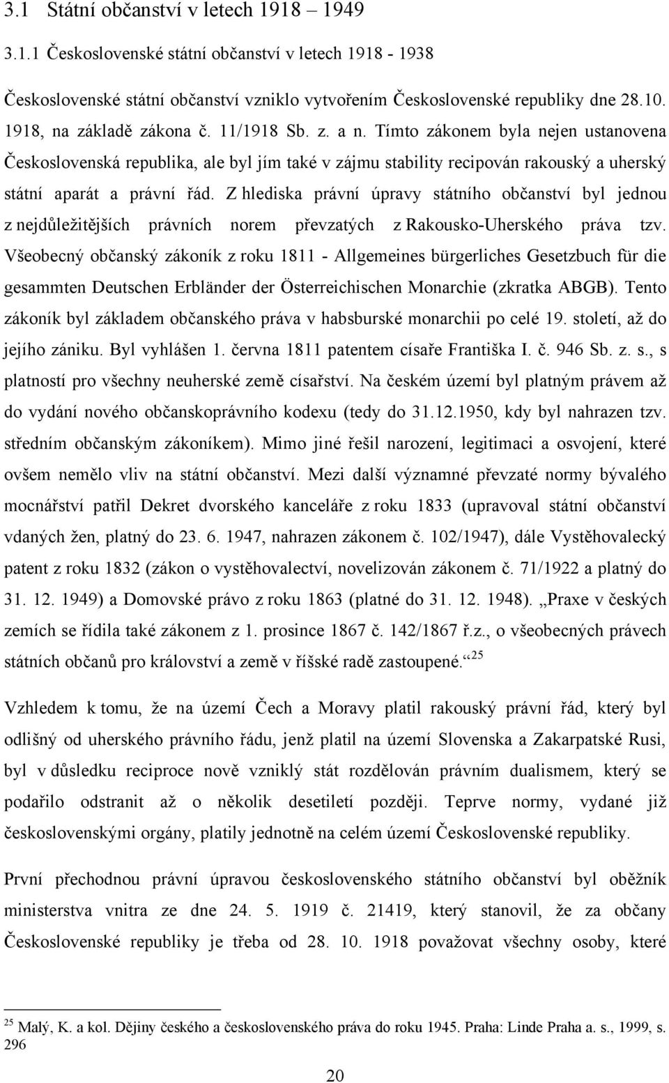 Z hlediska právní úpravy státního občanství byl jednou z nejdůleţitějších právních norem převzatých z Rakousko-Uherského práva tzv.