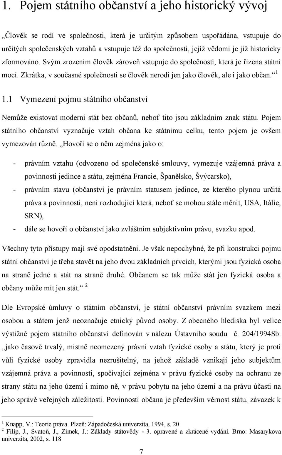 Zkrátka, v současné společnosti se člověk nerodí jen jako člověk, ale i jako občan. 1 1.